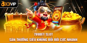 789bet Slot - Săn Thưởng Siêu Khủng Đổi Đời Cực Nhanh