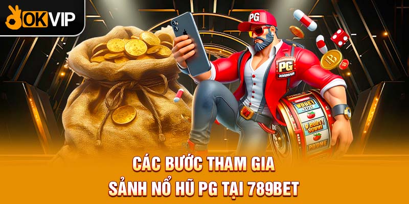 Các bước tham gia sảnh nổ hũ PG tại 789BET