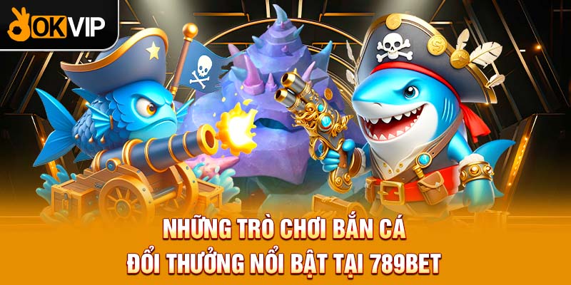 Quy trình trải nghiệm tại 789BET bắn cá đổi thưởng 