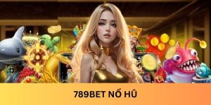 789BET Nổ Hũ - Cơ Hội Cực Lớn Nhanh Tay Ring Quà Vàng