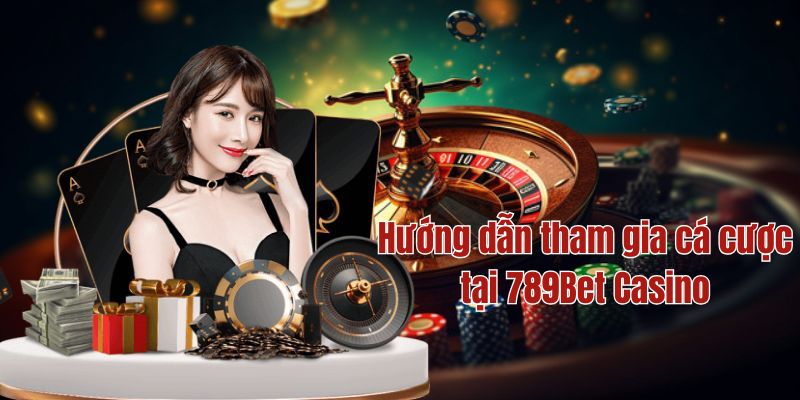 Quy trình tham gia cá cược tại 789Bet casino