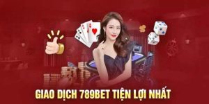 789BET Nạp Tiền - Giao Dịch Uy Tín Nhất Hiện Nay