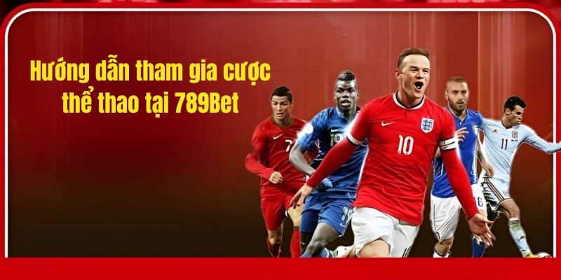 Tìm hiểu quy trình tham gia cược thể thao 789BET